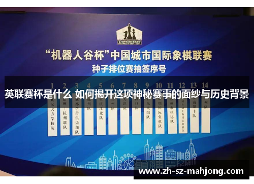 英联赛杯是什么 如何揭开这项神秘赛事的面纱与历史背景