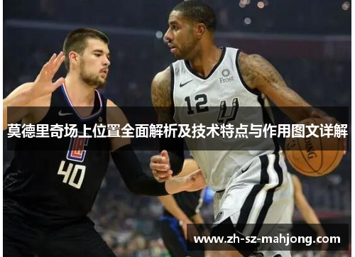 莫德里奇场上位置全面解析及技术特点与作用图文详解